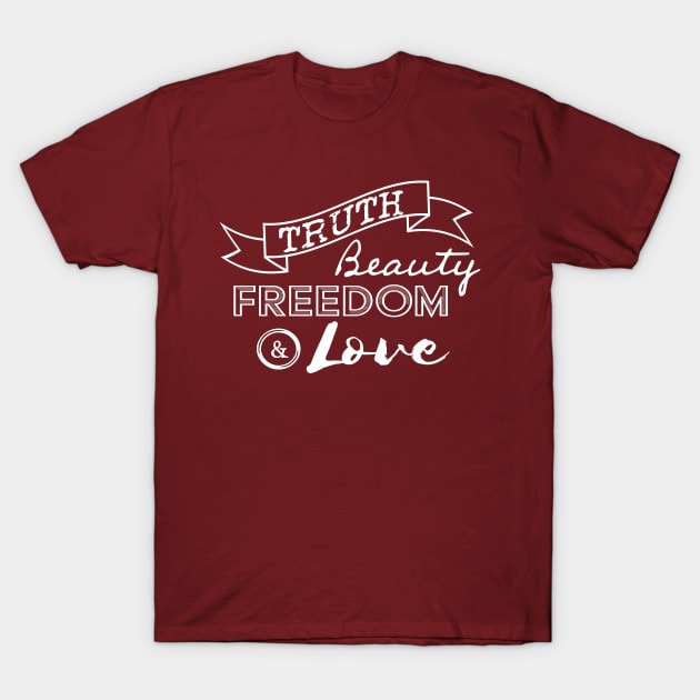 Truth, Beauty, Freedom and Love T-Shirt by OffBookDesigns